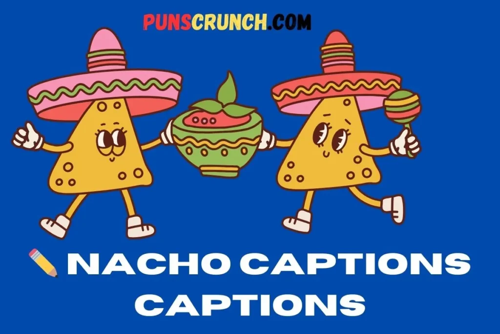  Nacho Captions Captions